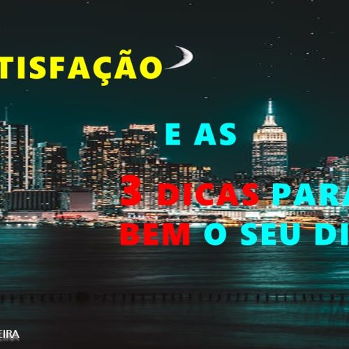 A insatisfação e as 3 dicas para viver bem o seu dia (vídeo)