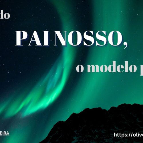 A oração do Pai Nosso, o modelo perfeito (texto)