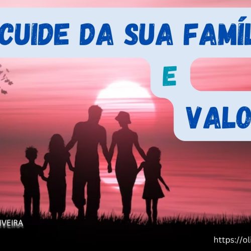 Cuide da sua família e valorize-a (vídeo)