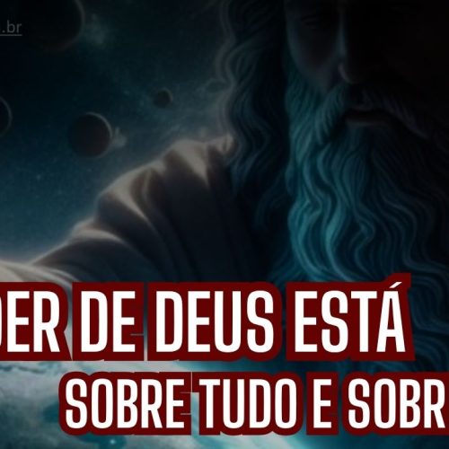 O poder de Deus está sobre tudo e sobre todos