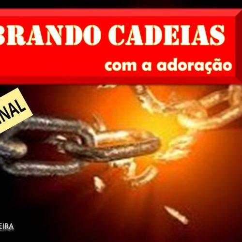 Quebrando cadeias com a adoração (vídeo)