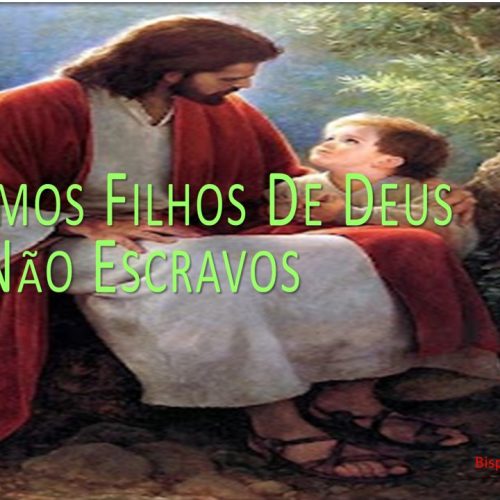 Somos filhos de Deus e não escravos (vídeo)