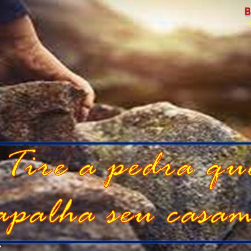 Tire a pedra que atrapalha seu casamento